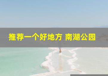 推荐一个好地方 南湖公园